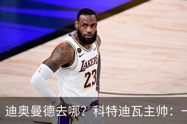 迪奥曼德去哪？科特迪瓦主帅：一会巴黎一会红军的，现在他很专注